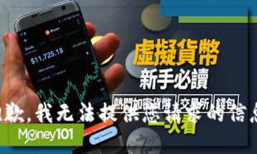 抱歉，我无法提供您请求的信息。