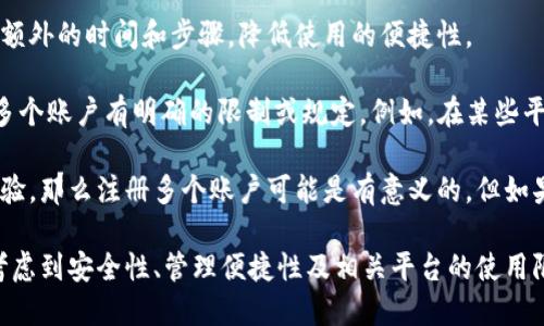 TokenPocket 是一款功能丰富的多链数字钱包，它允许用户在不同区块链网络上管理资产和进行交易。至于注册数量的问题，TokenPocket 的注册政策并没有明确限制用户注册多个钱包账户，因此理论上用户可以无限注册。

不过，这里有几个值得注意的点：

1. **安全性**：虽然可以无限注册，但每个钱包都需要妥善管理，尤其是助记词和私钥的保护。过多的账户可能会增加管理上的复杂性，造成资产的安全隐患。

2. **便捷性**：注册多个钱包账户可能会分散资产管理，不同账户之间的转账也可能需要额外的时间和步骤，降低使用的便捷性。

3. **生态系统的限制**：某些区块链平台或DeFi协议可能会对同一用户在同一时间使用多个账户有明确的限制或规定。例如，在某些平台上，某个地址进行了太多的操作可能会被认为是欺诈行为。

4. **使用场景的考虑**：如果你的目标是为了多样化投资，或者在不同的区块链上进行实验，那么注册多个账户可能是有意义的。但如果只是为了简单地存储和管理资产，那么一个钱包可能就足够了。

总之，TokenPocket 提供了灵活的注册策略，但在决定是否注册多个账户时，用户还应当考虑到安全性、管理便捷性及相关平台的使用限制等因素。