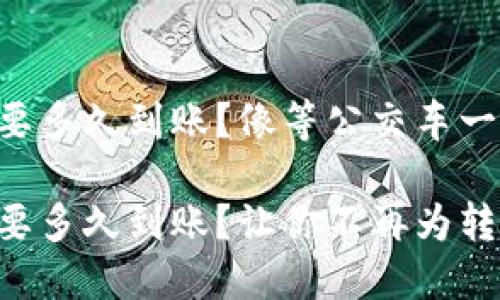 转到TP钱包需要多久到账？像等公交车一样耐心等候吧！

转到TP钱包需要多久到账？让你不再为转账而烦恼！