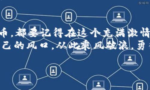 虚拟币世界的“金钥匙”：哪一种能开启财富的大门？

虚拟币, 数字货币, 投资, 比特币/guanjianci

引言：虚拟币的迷雾之中
在这个快速变化的数字时代，虚拟币就像一把神秘的金钥匙，能够打开财富的大门。或许你正在考虑踏入这个充满机遇与挑战的领域，但面对众多的选择，你是否感到有些迷茫？跟我一起来寻找那把适合你的“金钥匙”，让我们揭开虚拟币的神秘面纱！

第一把钥匙：比特币——数字黄金的领航者
在虚拟币世界中，比特币无疑是那颗闪亮的明星。作为第一种也是最具知名度的数字货币，比特币被誉为“数字黄金”。它像极了金矿中的那块璀璨金块，吸引着无数投资者的目光。
比特币的优势在于其去中心化特性和有限供应。它的总量被限制在2100万枚，就像世界上的黄金存量一样，随着开采的减少，稀缺性使其价值更加稳固。但是，谁说没有烦恼呢？比特币的价格波动之大也令无数投资者捏了一把冷汗。想象一下，今天你刚在顶峰享受着“富豪”的滋味，明天可能就要对着屏幕上的暴跌感慨“人生如戏，真是跌宕起伏”。

第二把钥匙：以太坊——智能合约的先锋
如果比特币是数字黄金，那么以太坊就像是一座充满可能性的科技博物馆。它不仅是数字货币，更是一个可以构建各种应用的智能合约平台。你可以在这里创造属于你自己的虚拟资产，就像在游乐园中尽情玩耍，配合各种炫酷的设施。
以太坊的生态系统不断壮大，许多新兴项目如DeFi（去中心化金融）和NFT（非同质化代币）都在这个平台上蓬勃发展。如果你对技术和创新充满热情，以太坊无疑是你的理想之选。而且，与比特币的稳重相比，以太坊在投资上还能带来更多的刺激，适合那些追求新鲜事物的探索者。

第三把钥匙：瑞波币（Ripple）——跨境支付的黑马
在国际汇款的舞台上，瑞波币犹如一匹跨境支付的黑马。众所周知，传统的跨境支付过程繁琐且费用高昂，而瑞波币致力于解决这一痛点，让资金的流动更加迅速和经济。如果你曾因为汇款而烦恼不已，瑞波币就像是快递小哥一样，用超快的速度将你的资金送到目的地。
尽管瑞波币面临着监管和法律上的挑战，但它的潜力仍然被广泛看好。特别是在大型金融机构与瑞波的合作不断加深的背景下，其未来的发展值得期待。

第四把钥匙：莱特币（Litecoin）——银市的先锋
如果比特币是金，那么莱特币就是那闪亮的银币。莱特币的创建初衷是为了提供比比特币更快的交易确认时间和更高的交易频率。它就像是在虚拟币市场中的快车，让用户体验到更迅速的交易过程。
莱特币的优越性在于其交易速度快、费用低，因此被广大用户接受并应用。不过，虽然它在市场上拥有相对稳健的表现，却始终难以撼动比特币的王者地位。有时候，这就像一位优秀的跑者，虽有优异的成绩，但在比拼速度时依然难以追赶传奇选手。

第五把钥匙：DOGE币——社交媒体的风口浪尖
相信很多人都有听说过DOGE币，它的诞生源于一只可爱的柴犬表情包，最初只是玩笑，但如今它却成为了现象级的数字货币。这就像是社交媒体上的“网红”，一夜之间风靡全球，让人们惊叹不已。
DOGE币的魅力在于它所带来的社交乐趣和对社区精神的强调。尽管许多人调侃它的价值没有实际支撑，但它在社交媒体上的强大影响力，尤其是通过名人推广，更是令它频频登上热搜。如果你希望在数字货币投资中享受更多的乐趣和互动，DOGE币无疑是一个不错的选择。不过，毕竟是“网红”，它也面临着波动大、不稳定等风险，因此对于心态平和的投资者，可能更为理智。

如何选择适合自己的虚拟币？
面对如海洋般浩瀚的虚拟币市场，如何选择那把适合自己的“金钥匙”，就成了一个值得深入思考的问题。首先，你需要明确自己的投资目标，是追求短期盈利还是长期增值？其次，了解不同虚拟币的特点和市场需求，结合自身风险承受能力做出判断。
另外，保持关注市场动态，及时调整自己的投资策略也很重要。虚拟币市场瞬息万变，头脑冷静的人才能在波动中做出明智的决策。投资就像是心理的博弈，有时候谁都不知道下一秒会发生什么，但保持一颗平常心，才能在稀里糊涂中找到自己的方向。

总结：虚拟币的未来之窗
虚拟币的世界不仅仅是一个投资的舞台，它也让我们见证了科技与金融的深度融合。在这场变革中，我们每个人都有机会成为见证者和参与者。无论你最终选择哪一种虚拟币，都要记得在这个充满激情的旅程中，不忘初心，理性投资。
所以，亲爱的朋友们，你已经准备好找到那把开启财富大门的虚拟币金钥匙了吗？在这条路上，愿你永远保持好奇心，勇敢探索！让我们一起在数字货币的浪潮中，找到属于自己的风口，从此乘风破浪，勇往直前！ 

div个人提醒：在参与虚拟币投资前，请务必做好充分的研究，谨慎评估自己的风险承受能力。/div