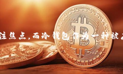 在金融科技的快速发展中，尤其是数字货币和区块链技术的崛起，如何安全存储数字资产已经成为了每一个投资者的关注焦点。而冷钱包作为一种被广泛使用的数字资产存储方式，近年来更是频频被提及。接下来，我们就来围绕“top金服是冷钱包吗？”这个问题展开讨论。

“Top金服：数字资产的安全之钥，还是温暖的冷钱包？”