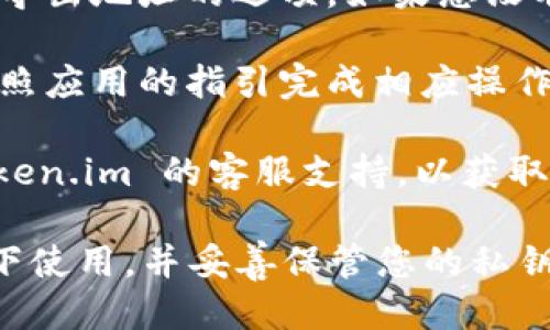 要找到 token.im 的冷钱包地址，您可以按照以下步骤操作：

1. **打开 Token.im 应用**：首先，确保您已经安装并登录到您的 Token.im 钱包应用。

2. **访问钱包界面**：在应用的主界面上，您应该能看到您的资产。

3. **查找冷钱包选项**：在资产界面中，通常会有一个冷钱包或导出地址的选项。如果您没有看到相关选项，您可能需要查看设置或安全选项。

4. **生成或获取地址**：如果需要生成一个新的冷钱包地址，按照应用的指引完成相应操作。请确保您在安全的环境中进行此操作，以避免潜在的安全问题。

如果您仍然无法找到冷钱包地址，建议查看官方文档或联系 Token.im 的客服支持，以获取更准确的信息和帮助。

请记住，冷钱包地址通常是用来接收资金的，确保在正确的情况下使用，并妥善保管您的私钥。