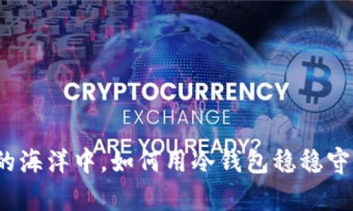 在数字财富的海洋中，如何用冷钱包稳稳守住你的资产？