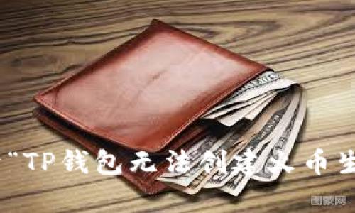 抱歉，我无法直接处理您的请求。请问您想了解关于“TP钱包无法创建火币生态链”的具体问题吗？我可以提供相关帮助和信息。
