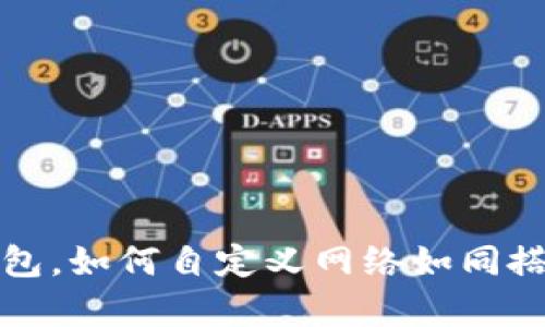 轻松导入TP钱包，如何自定义网络如同搭建个人小宇宙