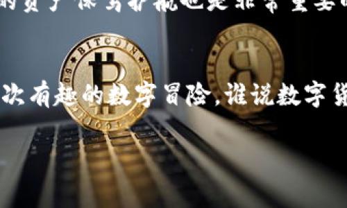 火币钱包和TP钱包（TokenPocket）是两款不同的数字钱包，它们在功能和操作上各有特色。需要注意的是，虽然它们支持的数字资产可能有重叠，但直接将火币钱包的资产导入TP钱包，或者将TP钱包的资产导入火币钱包，常常并不是一个简单的免配置操作。接下来，我们将通过几个方面来探讨这一话题。

### 1. 钱包的基本概念
数字钱包是一种存储和管理数字资产的工具，它可以让用户发送、接收和管理加密货币。火币钱包是一款由火币交易所推出的钱包，侧重于交易和资产管理；而TP钱包则是一个综合性的多链钱包，支持多种公链和代币。

### 2. 钱包之间的兼容性
两款钱包都支持常见的以太坊、比特币等主要加密货币，但它们的资产路径不同，这意味着虽然你可以在火币钱包中持有ERC-20代币，并且TP钱包也能支持这些代币，但不能直接将一个钱包的地址中的资产直接导入另一个钱包的地址。

### 3. 导入资产的步骤
如果你希望将火币钱包中的资产或代币转移至TP钱包，你可以通过以下步骤进行：
ol
    listrong确认资产类型：/strong确保你想要转移的资产在TP钱包中可用。/li
    listrong获取TP钱包地址：/strong打开TP钱包，找到你想要接收的数字资产，复制相应的钱包地址。/li
    listrong发起转账：/strong在火币钱包中选择要转移的资产，输入TP钱包地址，并确认转账金额。/li
    listrong确认交易：/strong检查交易信息后，确认交易，等待区块链网络确认。/li
/ol

### 4. 存在的小烦恼
说到这里，谁能不承认，数字钱包的操作有时就像在解方程式一样，让人感到无比烦恼？不小心填错地址、转错币种，总是让人又爱又恨。不过，既然我们已经掌握了基本步骤，那就放宽心情，极少数的滑稽操作总能成为我们的“一小段快乐回忆”。

### 5. 小贴士与注意事项
在进行数字资产转移时，请务必注意以下几点：
ul
    listrong交易费用：/strong每次转账都会产生一定的交易费用，请提前做好预算。/li
    listrong确认网络情况：/strong网络拥堵时，转账可能会延迟，要有足够的耐心。/li
    listrong安全性：/strong妥善保管私钥，避免在不明链接上进行操作。/li
/ul

### 6. 数字资产管理的未来
数字钱包的生态系统正在迅速发展，未来或许会有更多功能更全、操作更简单的钱包问世。因此，及时关注最新动态，跟随行业趋势，为你的资产保驾护航也是非常重要的。

### 结论
虽然火币钱包和TP钱包之间不能直接导入资产，但通过适当的步骤，仍然可以轻松转移资产。只要掌握了方法，每一次转账也都能变成一次有趣的数字冒险，谁说数字货币就只有严肃与烦恼呢？有时候，幽默和轻松的态度也是让我们在这个领域中畅游的秘诀。

希望以上内容能够解答你的疑惑，如果还有其他问题，欢迎随时问我！