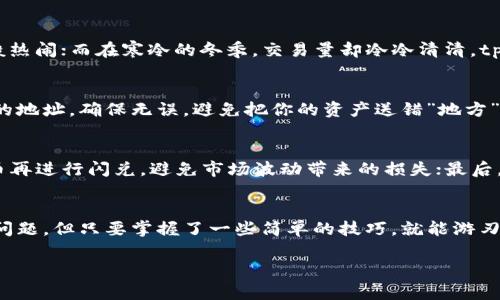 taitp钱包闪兑不了怎么回事？/tai
tp钱包, 闪兑, 钱包故障, 数字资产/guanjianci

引言：数字钱包的奇妙世界
在数字资产日益增多的今天，越来越多的人开始使用各种数字钱包来管理自己的虚拟财富。它们就像是我们生活中的日常钱包，只不过里面装的是数据，而非纸币。但有时候，这些“小精灵”也会闹点小脾气，导致我们无法顺利进行闪兑操作。那么，为什么你的tp钱包就像是“中了一场大雨”的小猫咪，难以闪兑呢？别急，我们来探讨一下其中的奥秘！

问题一：是否已更新至最新版本？
就像手机软件需要不断更新，以适应新的操作系统一样，tp钱包也需要定期进行版本更新。如果你的tp钱包版本过旧，可能会导致某些功能无法正常使用。解决这个问题的方法就像是为你的老爷车加油加水，简单直接！打开应用商店，搜索tp钱包，看到有更新就赶紧点开，更新完成后，试试看闪兑功能是否恢复正常。

问题二：网络连接是否稳定？
想象一下，如果你正在参加一场重要的在线会议，而网络却突然掉链子，这感觉就像是被一阵大风吹走了的气球，令你无比尴尬。闪兑操作同样需要良好的网络环境，网络不稳定可能导致交易失败。建议在使用tp钱包时，选择一个信号强劲的地方，再次尝试闪兑。如果你身处异国他乡，正在海边享受日光浴，可千万别让海鸥捡了你的交易记录哦！

问题三：账户是否存在风险提示？
谁还没点小烦恼呢？有时候，我们的账户可能会由于某些原因被限制，比如可疑的交易记录、未完成的身份验证等等。就像通过一道安全检查，护照翻来覆去地检查，才能顺利过关。要解决这个问题，登录tp钱包查看是否有任何风险提示，确保你的账户状态正常。若有疑问，联系客服就像是在迷雾中寻找方向灯，指引你走向真相。

问题四：季节性波动和交易量的影响
在金融市场中，交易量的波动可影响许多因素。想象一下，夏天的海滩和冬季的滑雪场——在一个充满游客的海滩上，交易和兑换可能会像波涛翻滚般热闹；而在寒冷的冬季，交易量却冷冷清清。tp钱包的闪兑功能也会受到这些波动的影响。如果近期发生了庞大交易量波动，可能导致闪兑功能的不稳定，等市场平稳，再来试试看吧！

问题五：闪兑地址的有效性
使用钱包进行交易就如同在邮寄包裹，地址不对，包裹就寄不到指定地点。如果你在闪兑时输入了错误的闪兑地址，交易自然会失败。认真检查一下你的地址，确保无误，避免把你的资产送错”地方”。万一不小心寄出了，你可能就会像失去方向的小鸟，四处寻找。

问题六：小技巧，闪兑成功率提升秘籍
提升闪兑成功率，小技巧可不少！像是一日三餐的搭配，得掌握好。首先，尽量选择交易量较小的时候进行闪兑；其次，可以考虑将数字资产转换为稳定币再进行闪兑，避免市场波动带来的损失；最后，添加流动性较高的交换对，降低失败率。这样一来，闪兑就如同转身遨游于蓝天，顺畅又愉快。

总结：和平共处的数字资产小助手
尽管我们身处数字资产的浩瀚海洋中，各种钱包的问题层出不穷，但只要我们耐心分析原因，就一定能找到解决方案。就像驾驶一辆爱车，总会遇到小问题，但只要掌握了一些简单的技巧，就能游刃有余。希望每一个tp钱包的用户都能在这条旅途中找到属于自己的方向，畅享数字资产的乐趣。

如同唐诗中的一句“桃花扇底江南水，寒月孤舟夜何欢”，愿你的数字资产之旅畅行无阻，不被小小障碍所困扰！