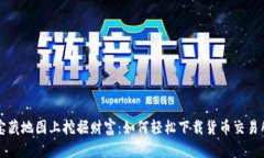 像在宝藏地图上挖掘财富：如何轻松下载货币交