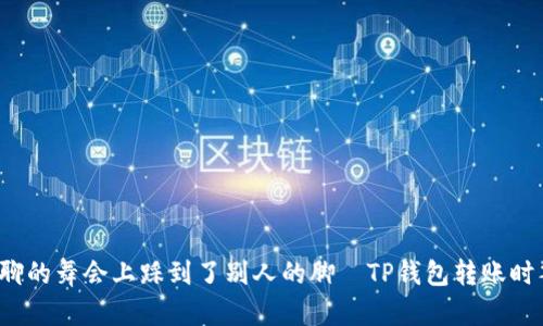 像是在无聊的舞会上踩到了别人的脚—TP钱包转账时签名失败！