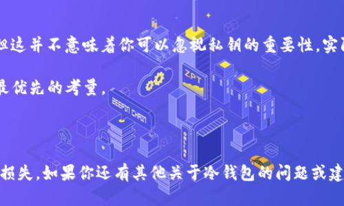 在讨论如何从TP冷钱包查看私钥之前，我们首先需要了解一些关于冷钱包的基础知识和其在加密货币交易中的重要性。

什么是冷钱包？

冷钱包，顾名思义，是一种不连接到互联网的钱包，通常用来存储加密货币。想象一下，你在一个安全的金库里储存贵重物品，这正是冷钱包的作用。相比热钱包（如在线钱包），冷钱包在安全性和保护私钥方面有明显的优势。因为冷钱包存储了私钥，这些私钥是访问加密货币的唯一钥匙，所以妥善保管这些密钥至关重要。

TP冷钱包简介

TP冷钱包是一种流行的硬件冷钱包，专门为用户提供安全存储和管理加密货币的解决方案。它类似于你用来保护私密文件的锁，而TP冷钱包则是锁住你的数字资产的“保险箱”。使用TP冷钱包，可以有效地防止黑客攻击和在线盗窃。

如何查看TP冷钱包的私钥？

在TP冷钱包中，查看私钥的过程相对简单，但请一定确保在安全、无网络连接的环境中进行，以减少被盗取的风险。以下是一些步骤，帮助你安全地查看你的私钥：

strong步骤一：/strong 首先，确保你的TP冷钱包已经正确设置，并且处于开启状态。在这个阶段，你可能会感受到一丝紧张，因为“钥匙”就在你的手中。

strong步骤二：/strong 连接TP冷钱包到你的电脑或手机，通常通过USB或者蓝牙的方式。在这个过程中，你可能会觉得自己像是在连接一台高科技设备，这种感觉并不差。

strong步骤三：/strong 打开TP冷钱包的管理软件，按照指示找到“查看私钥”选项。某些用户可能会在这个步骤中犹豫，毕竟，私钥就像是你的银行账号密码，必须谨慎对待。

strong步骤四：/strong 输入你的PIN码或密码，确保安全性。再一次，确保你在没有他人在侧的情况下进行操作，这是保护自己数字资产的重要步骤。

strong步骤五：/strong 一旦成功验证后，你就可以看到你的私钥了。但请记住，千万不要将这个私钥分享给任何人，或者将其存储在网络可访问的地方。私钥一旦泄露，你的资产将会有风险，谁还没点小烦恼呢？

注意事项

在查看TP冷钱包私钥时，有几个注意事项需要提醒：首先，确保不要在公共场合或公共网络中进行此操作；其次，可以考虑将私钥离线备份，例如写在纸上或存储在安全的地方；最后，定期检查你的钱包安全性和更新软件。

小总结

了解如何查看TP冷钱包的私钥，对于每个加密货币持有者来说都是一项必备技能。冷钱包的设计旨在为用户提供更高程度的安全保障，但这并不意味着你可以忽视私钥的重要性。实际上，私钥的安全性直接关系到你所有数字资产的安全。

心中有了这把“钥匙”，你就能在加密世界中畅行无阻了。记住，在安全和隐私方面，永远不要掉以轻心，毕竟在这个数字时代，安全始终是最优先的考量。

结尾

综上所述，TP冷钱包的私钥并不难以获取，但操作过程中需保持警惕和专注。希望大家都能够安全地管理自己的加密资产，避免不必要的损失。如果你还有其他关于冷钱包的问题或建议，欢迎随时交流，我们共同进步！
