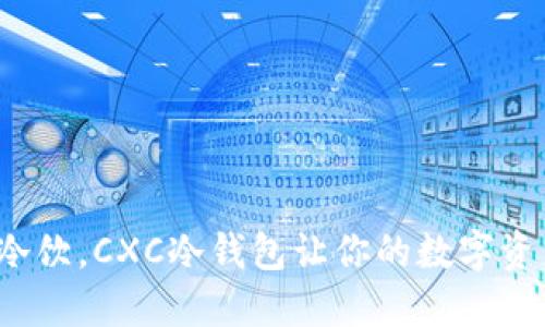像冰箱里的冷饮，CXC冷钱包让你的数字资产永远保鲜！